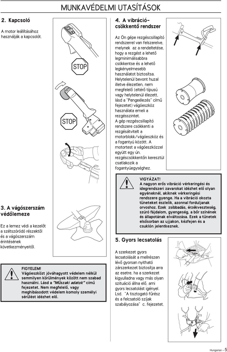 FIGYELEM Vágóeszközt jóváhagyott védelem nélkül semmilyen körülmények között nem szabad használni. Lásd a "Mıszaki adatok" címı fejezetet.