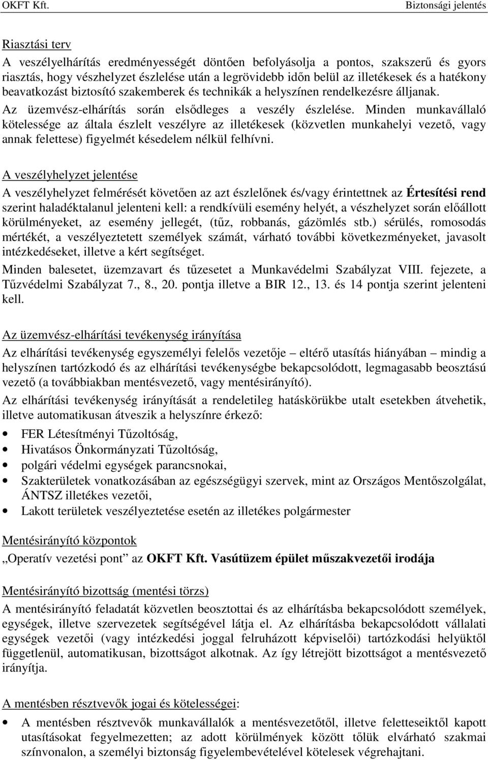 Minden munkavállaló kötelessége az általa észlelt veszélyre az illetékesek (közvetlen munkahelyi vezető, vagy annak felettese) figyelmét késedelem nélkül felhívni.