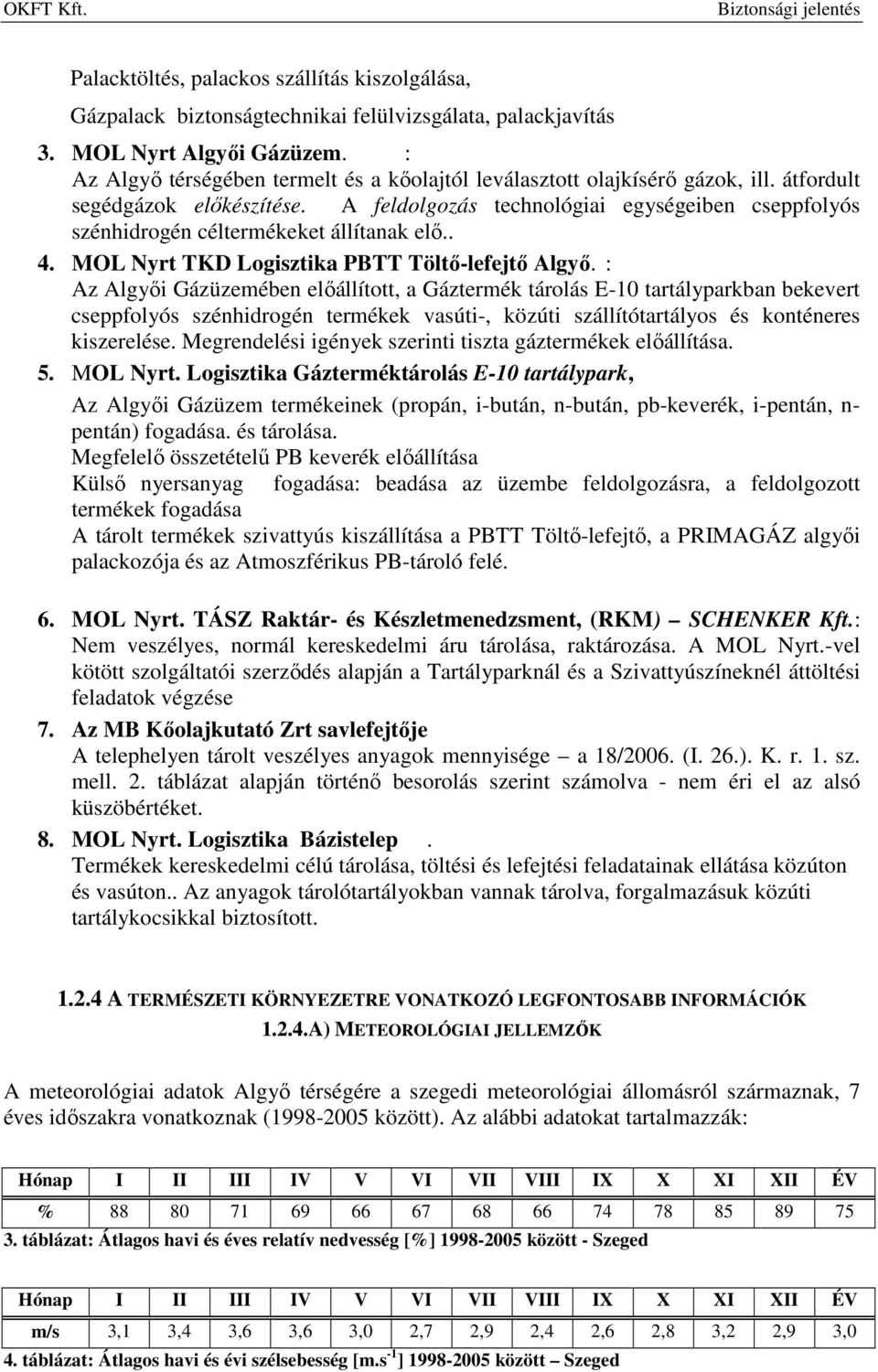 A feldolgozás technológiai egységeiben cseppfolyós szénhidrogén céltermékeket állítanak elő.. 4. MOL Nyrt TKD Logisztika PBTT Töltő-lefejtő Algyő.