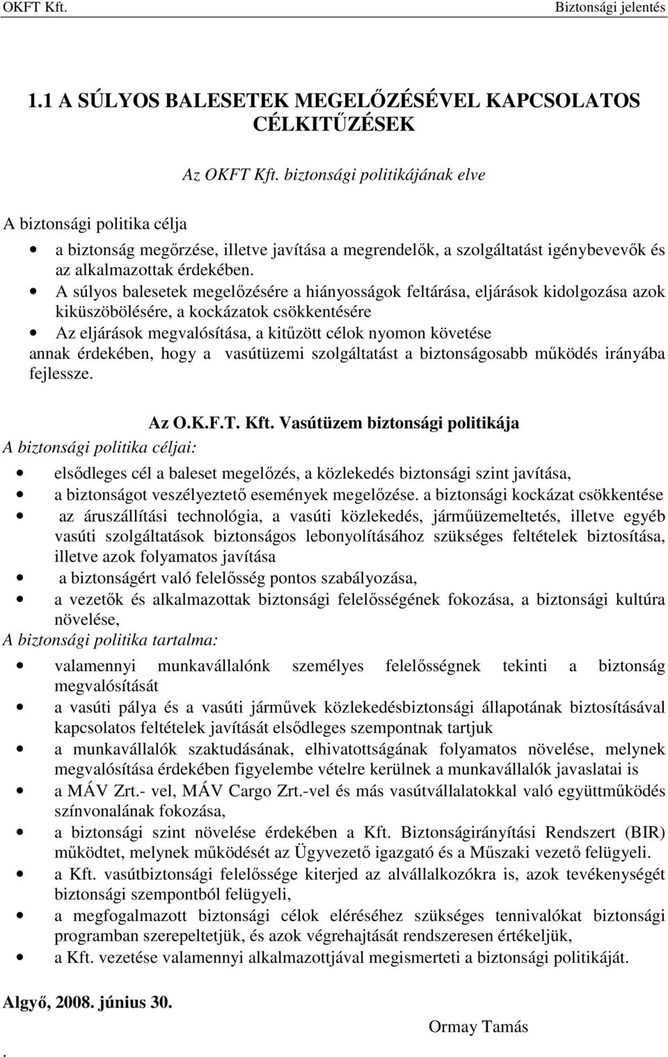 A súlyos balesetek megelőzésére a hiányosságok feltárása, eljárások kidolgozása azok kiküszöbölésére, a kockázatok csökkentésére Az eljárások megvalósítása, a kitűzött célok nyomon követése annak