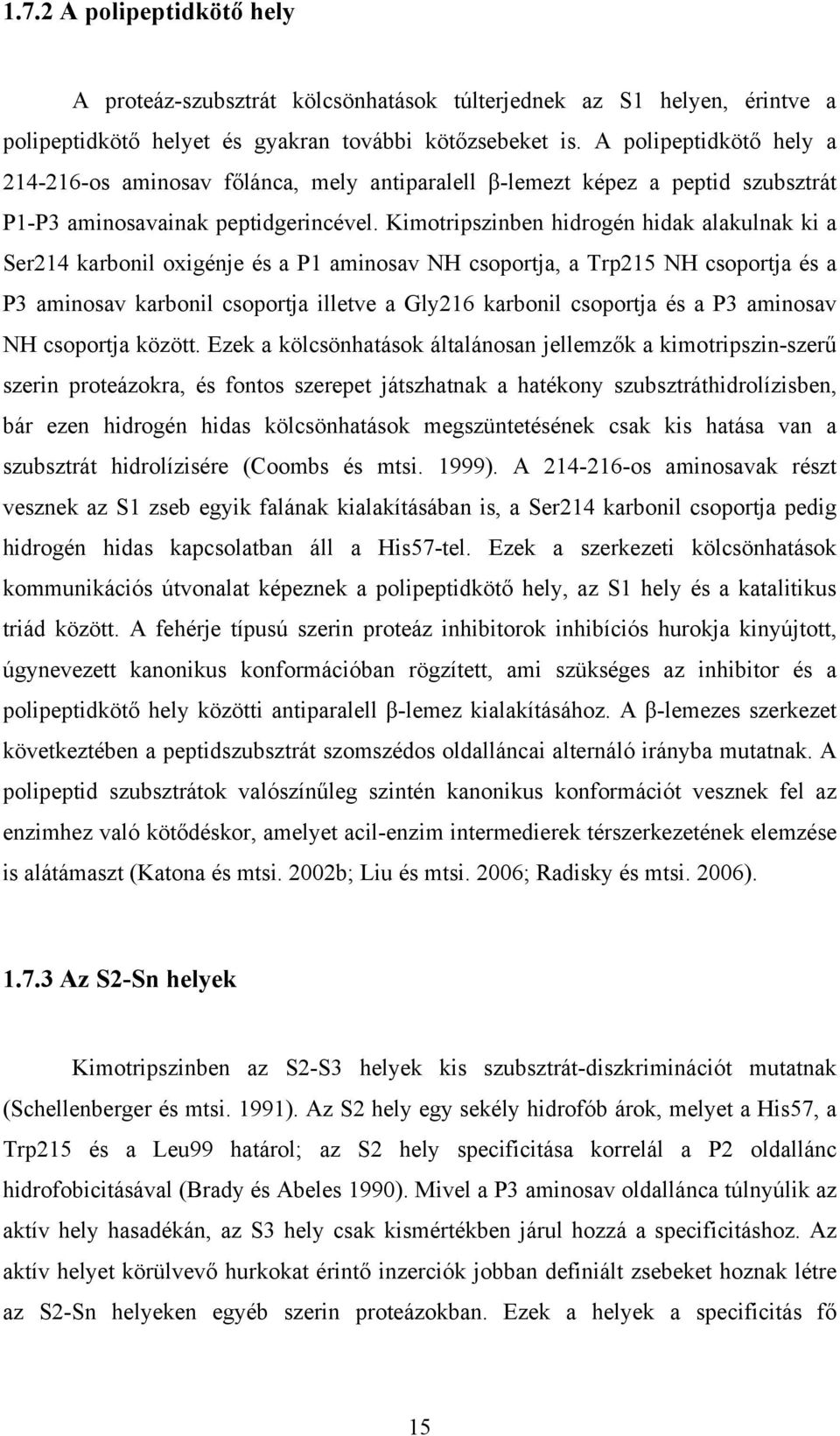 Kimotripszinben hidrogén hidak alakulnak ki a Ser214 karbonil oxigénje és a P1 aminosav NH csoportja, a Trp215 NH csoportja és a P3 aminosav karbonil csoportja illetve a Gly216 karbonil csoportja és