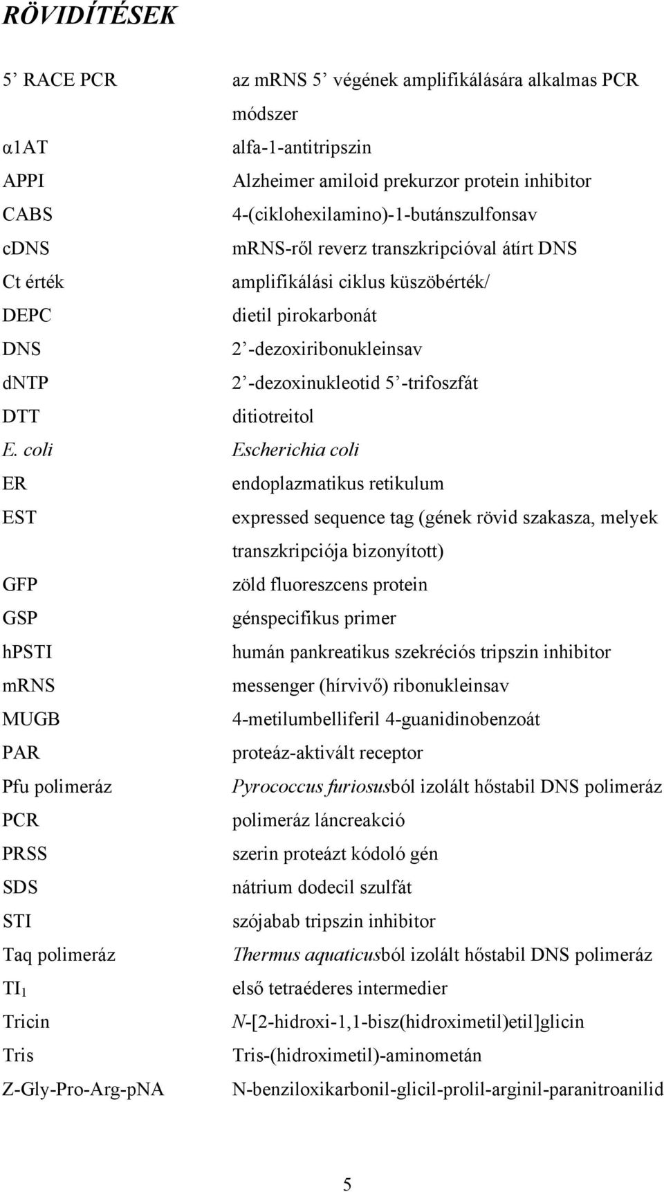 E. coli Escherichia coli ER endoplazmatikus retikulum EST expressed sequence tag (gének rövid szakasza, melyek transzkripciója bizonyított) GFP zöld fluoreszcens protein GSP génspecifikus primer