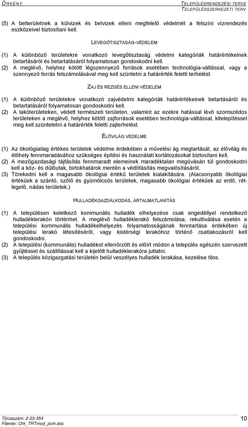 (2) A meglévő, helyhez kötött légszennyező források esetében technológia-váltással, vagy a szennyező forrás felszámolásával meg kell szüntetni a határérték feletti terhelést.