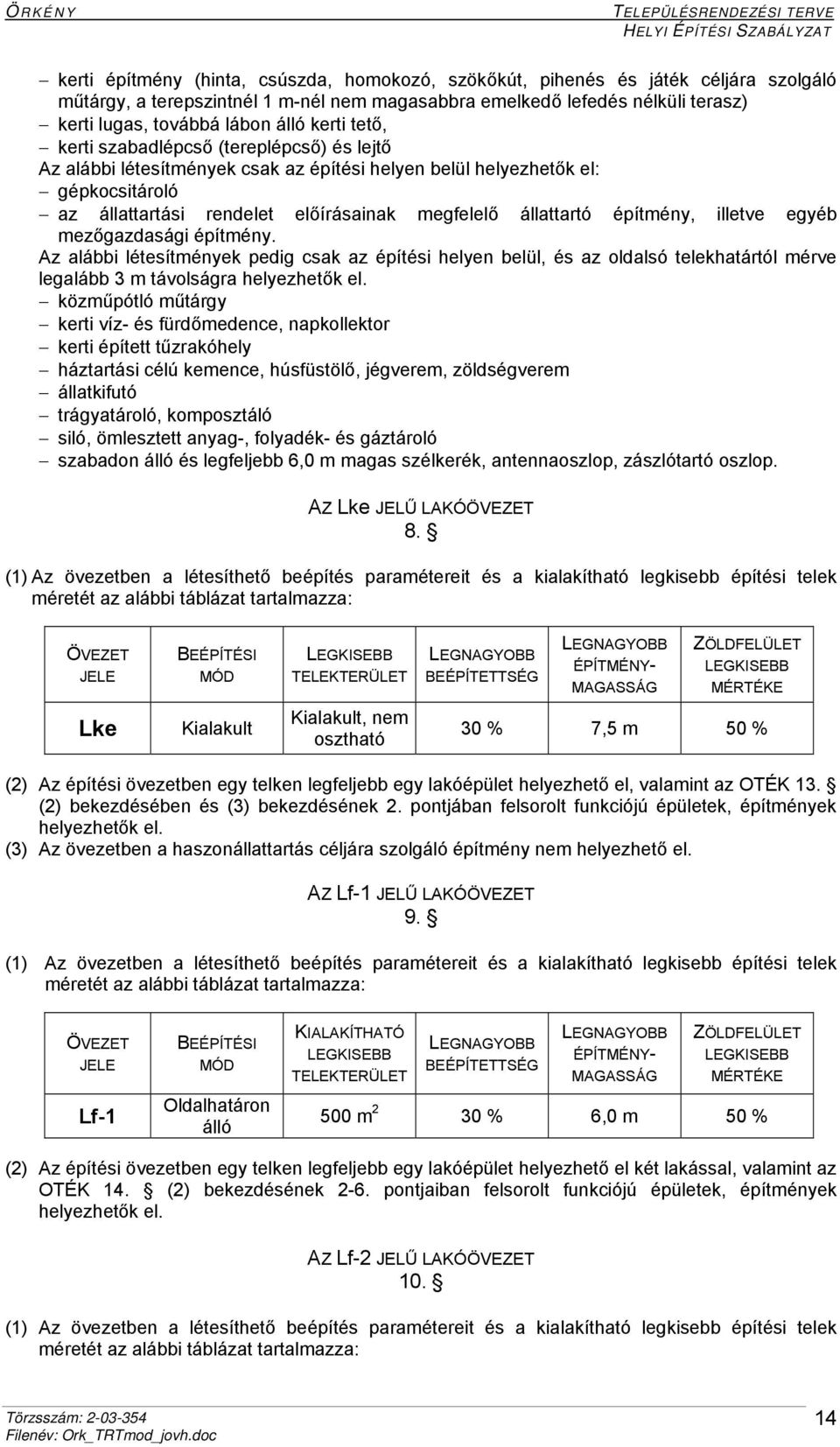 építmény, illetve egyéb mezőgazdasági építmény. Az alábbi létesítmények pedig csak az építési helyen belül, és az oldalsó telekhatártól mérve legalább 3 m távolságra helyezhetők el.