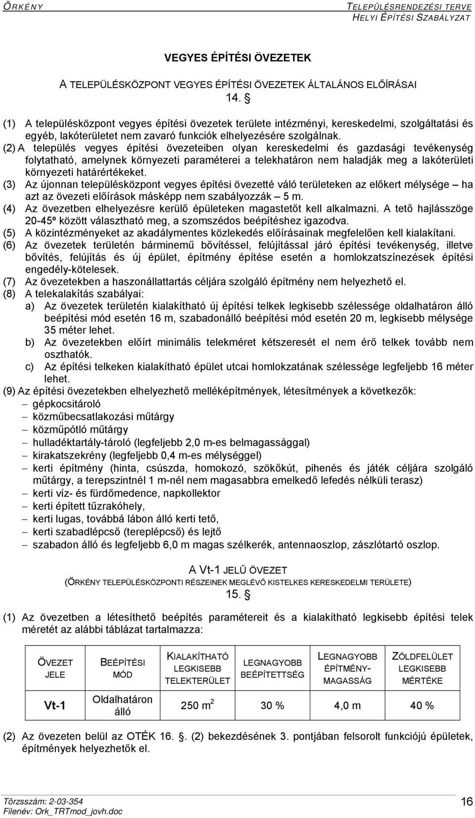 (2) A település vegyes építési övezeteiben olyan kereskedelmi és gazdasági tevékenység folytatható, amelynek környezeti paraméterei a telekhatáron nem haladják meg a lakóterületi környezeti