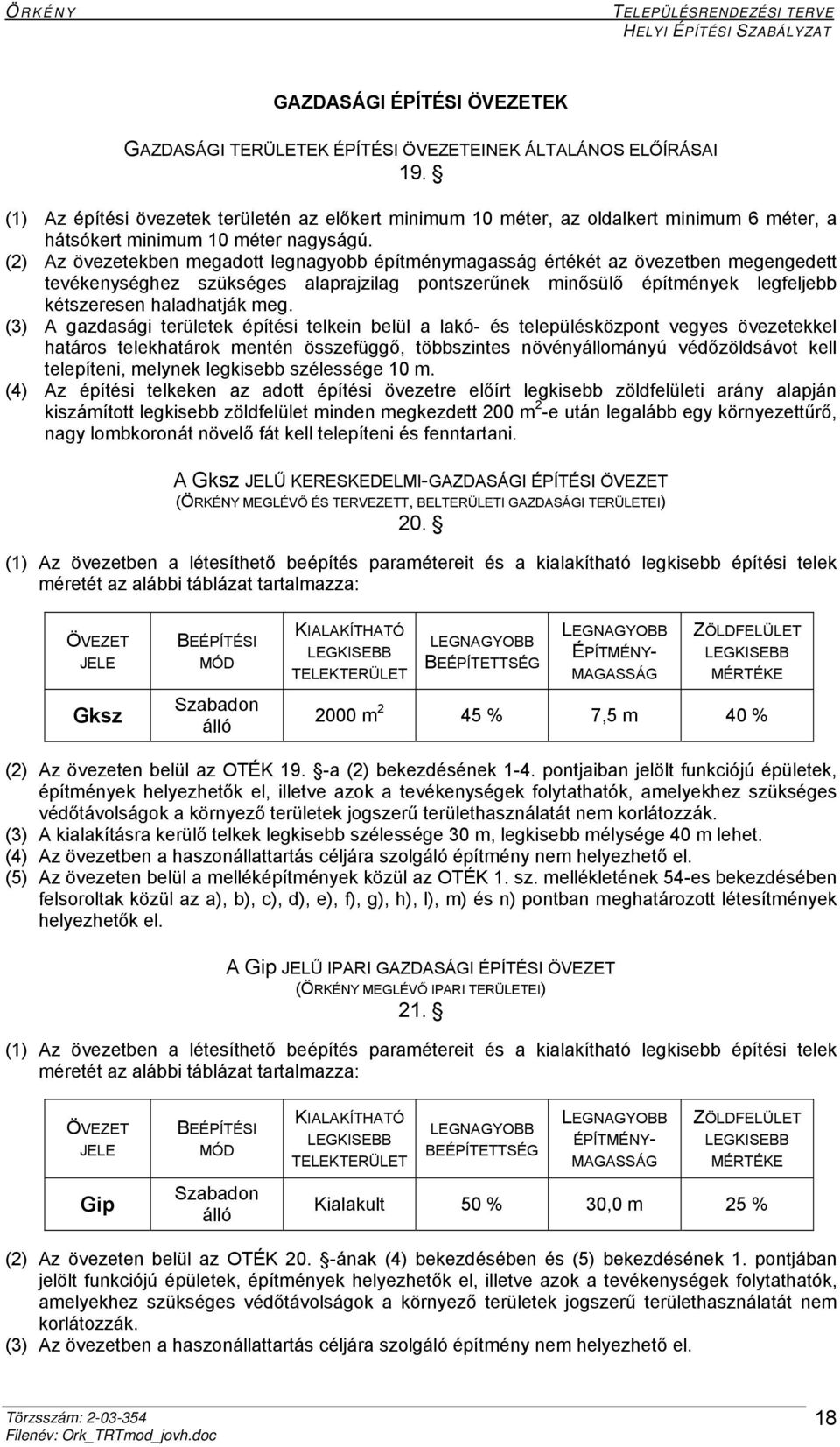 (2) Az övezetekben megadott legnagyobb építménymagasság értékét az övezetben megengedett tevékenységhez szükséges alaprajzilag pontszerűnek minősülő építmények legfeljebb kétszeresen haladhatják meg.