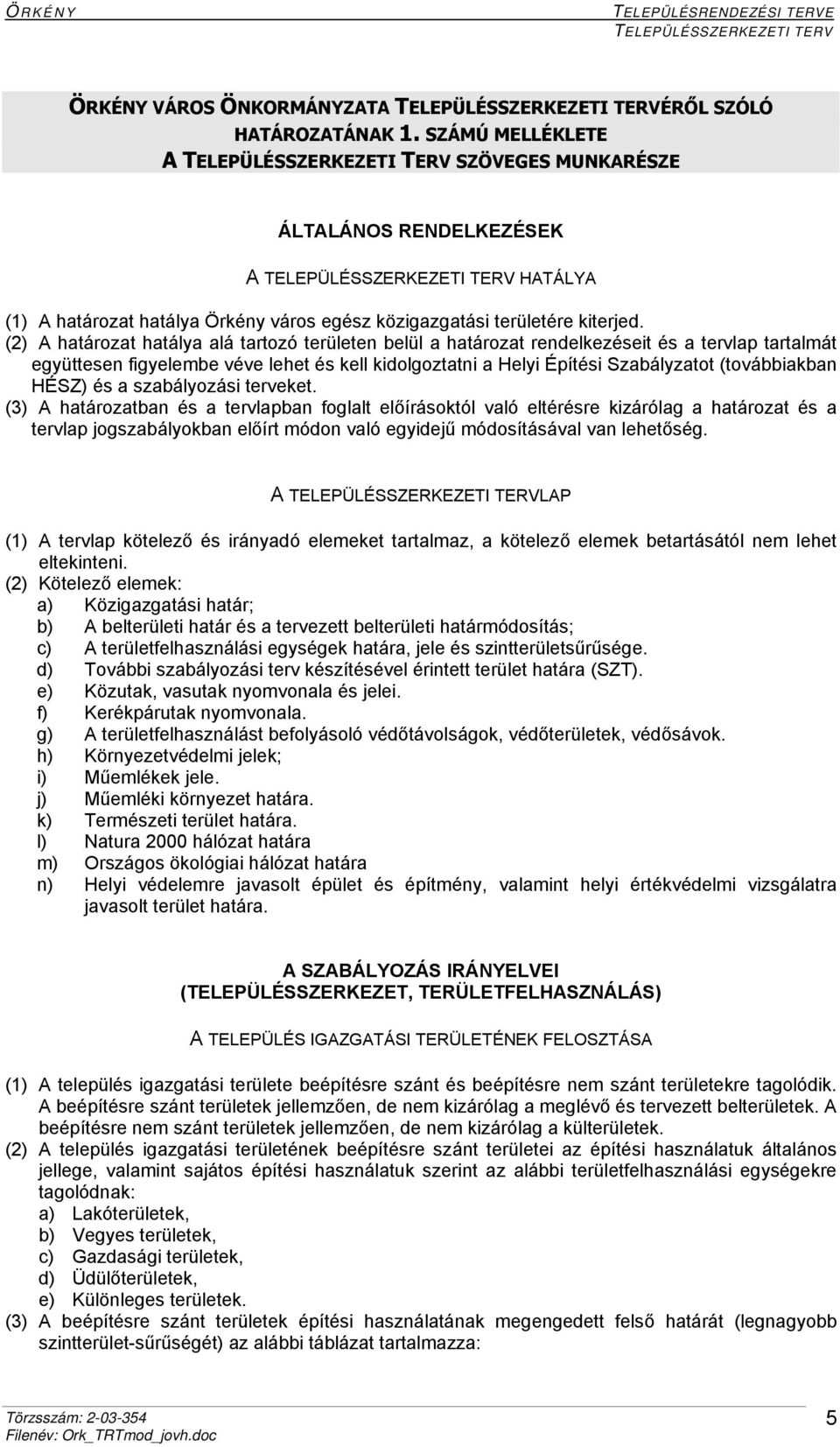 (2) A határozat hatálya alá tartozó területen belül a határozat rendelkezéseit és a tervlap tartalmát együttesen figyelembe véve lehet és kell kidolgoztatni a Helyi Építési Szabályzatot (továbbiakban