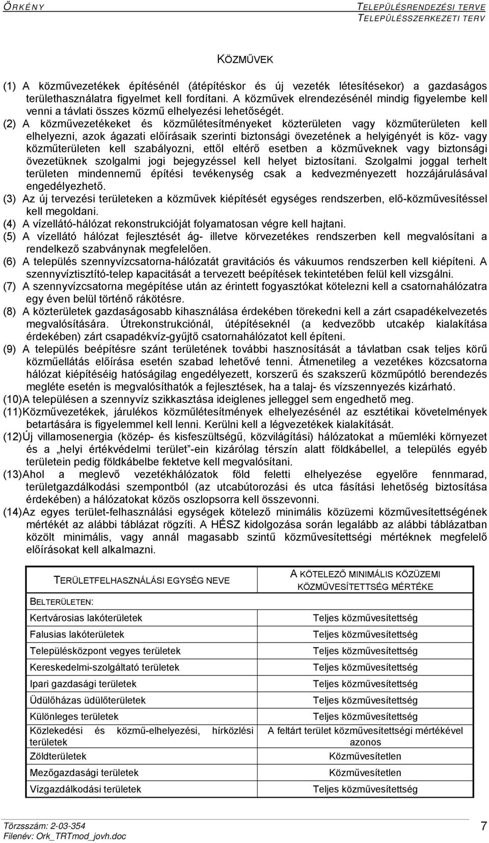 (2) A közművezetékeket és közműlétesítményeket közterületen vagy közműterületen kell elhelyezni, azok ágazati előírásaik szerinti biztonsági övezetének a helyigényét is köz- vagy közműterületen kell