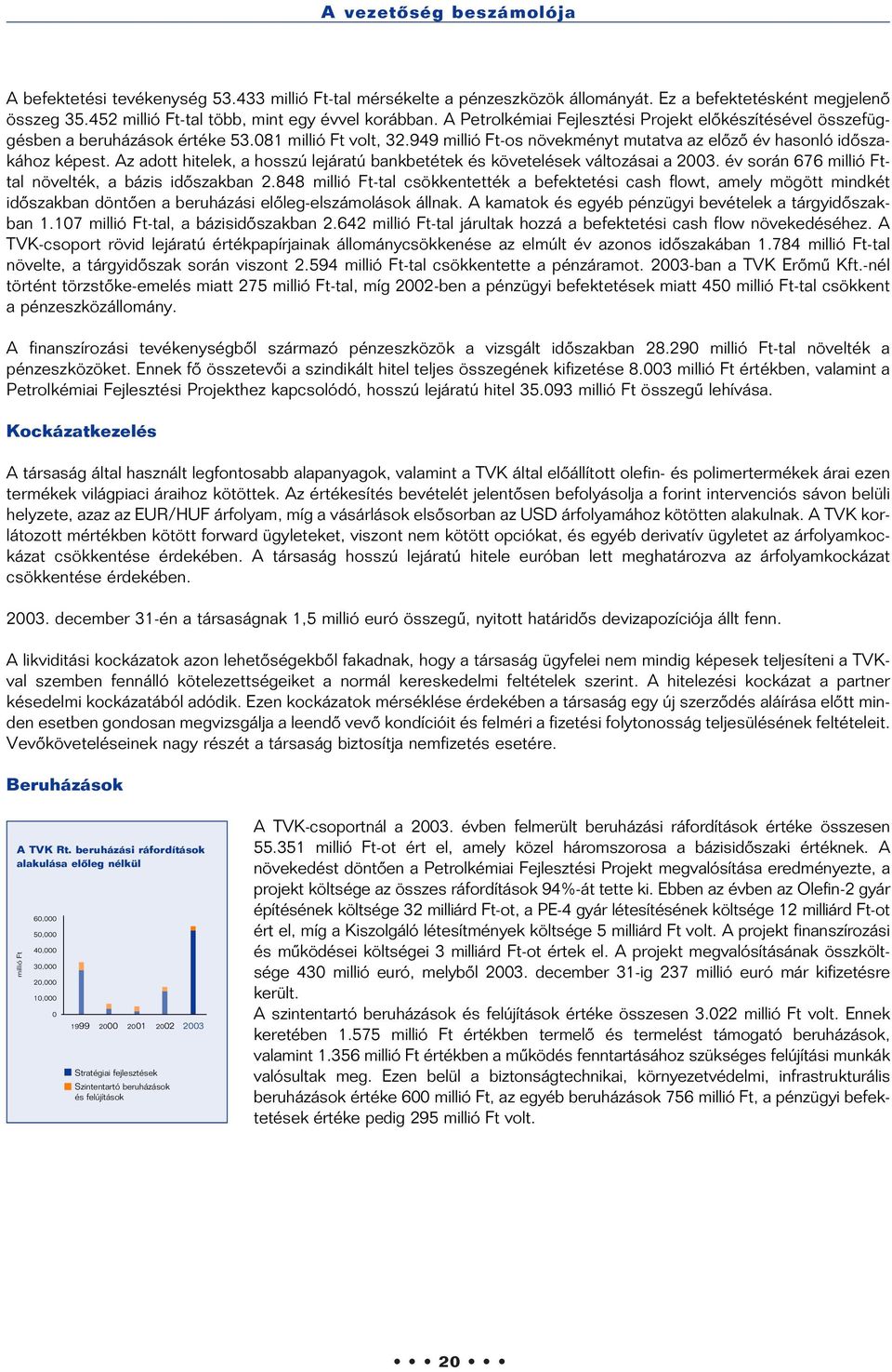 Az adott hitelek, a hosszú lejáratú bankbetétek és követelések változásai a 23. év során 676 millió Fttal növelték, a bázis idôszakban 2.