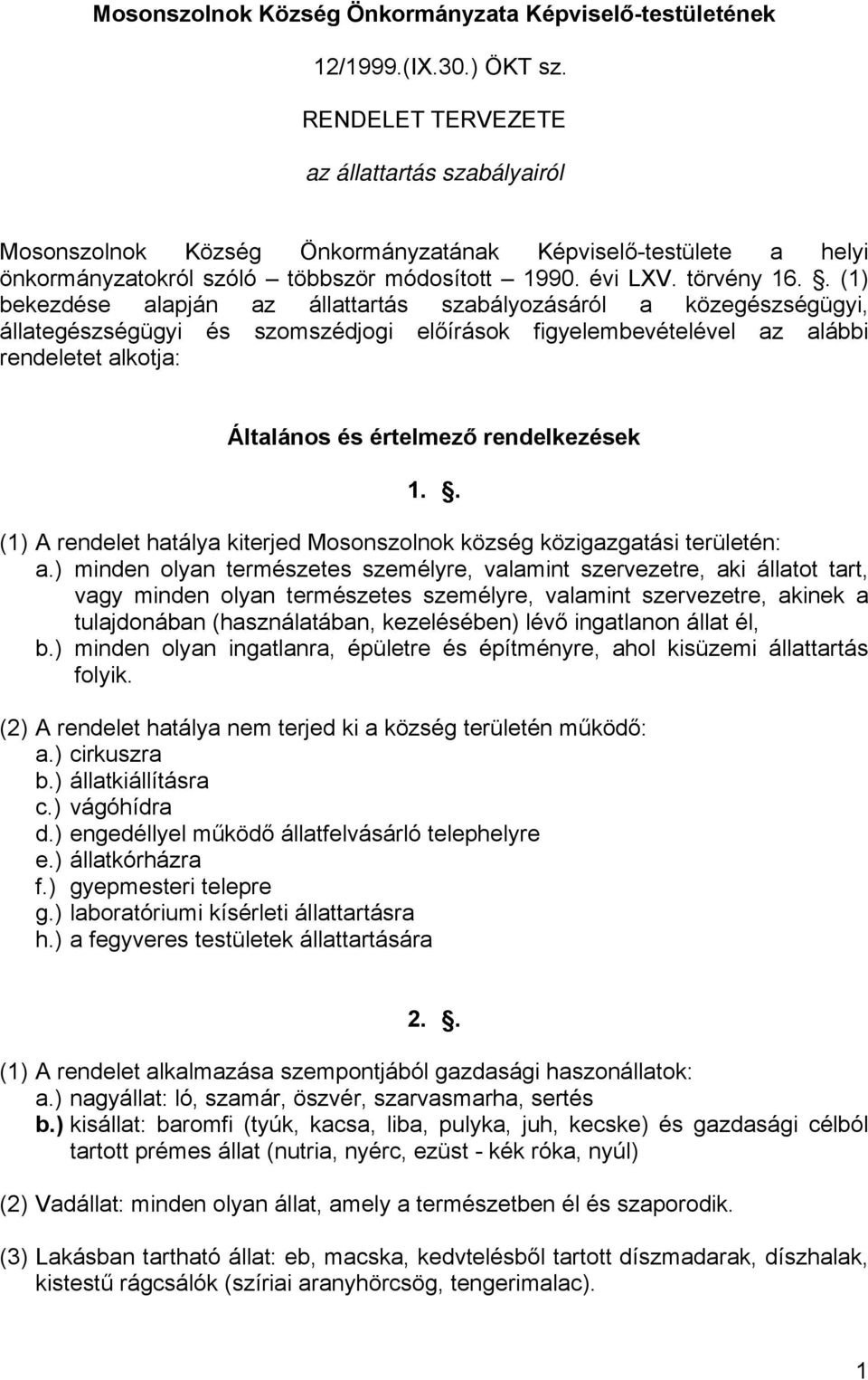 . (1) bekezdése alapján az állattartás szabályozásáról a közegészségügyi, állategészségügyi és szomszédjogi előírások figyelembevételével az alábbi rendeletet alkotja: Általános és értelmező