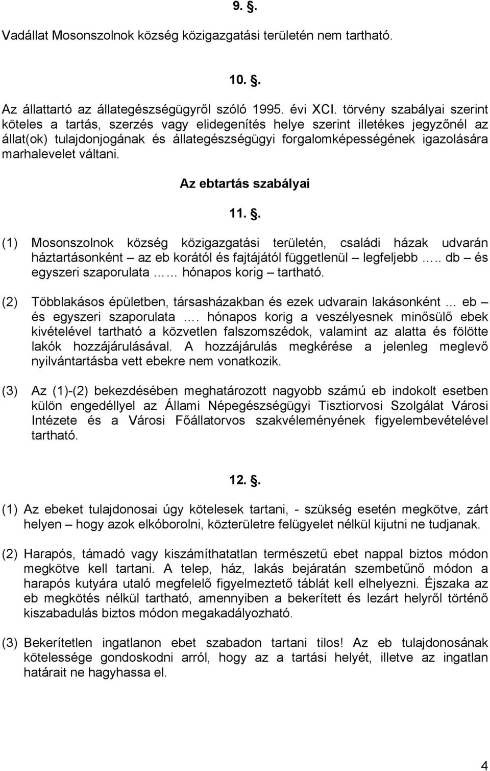váltani. Az ebtartás szabályai 11.. (1) Mosonszolnok község közigazgatási területén, családi házak udvarán háztartásonként az eb korától és fajtájától függetlenül legfeljebb.