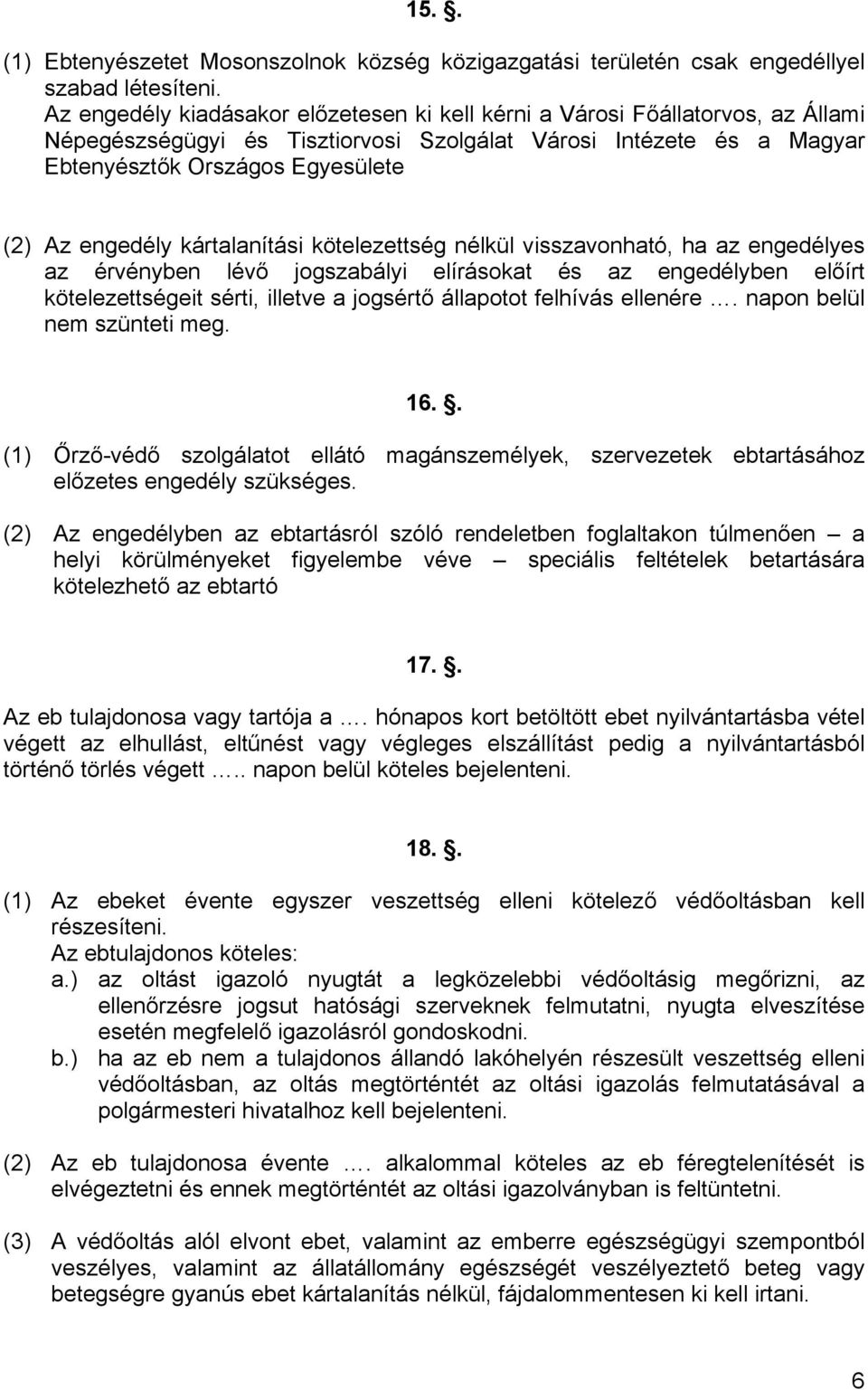 kártalanítási kötelezettség nélkül visszavonható, ha az engedélyes az érvényben lévő jogszabályi elírásokat és az engedélyben előírt kötelezettségeit sérti, illetve a jogsértő állapotot felhívás