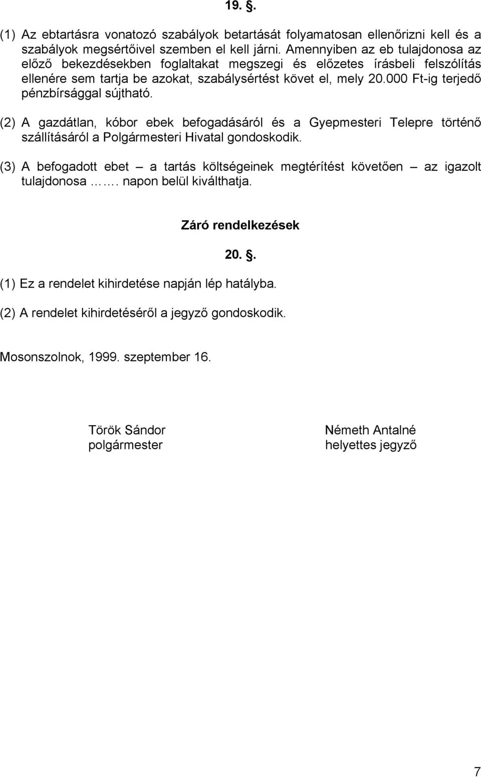 000 Ft-ig terjedő pénzbírsággal sújtható. (2) A gazdátlan, kóbor ebek befogadásáról és a Gyepmesteri Telepre történő szállításáról a Polgármesteri Hivatal gondoskodik.