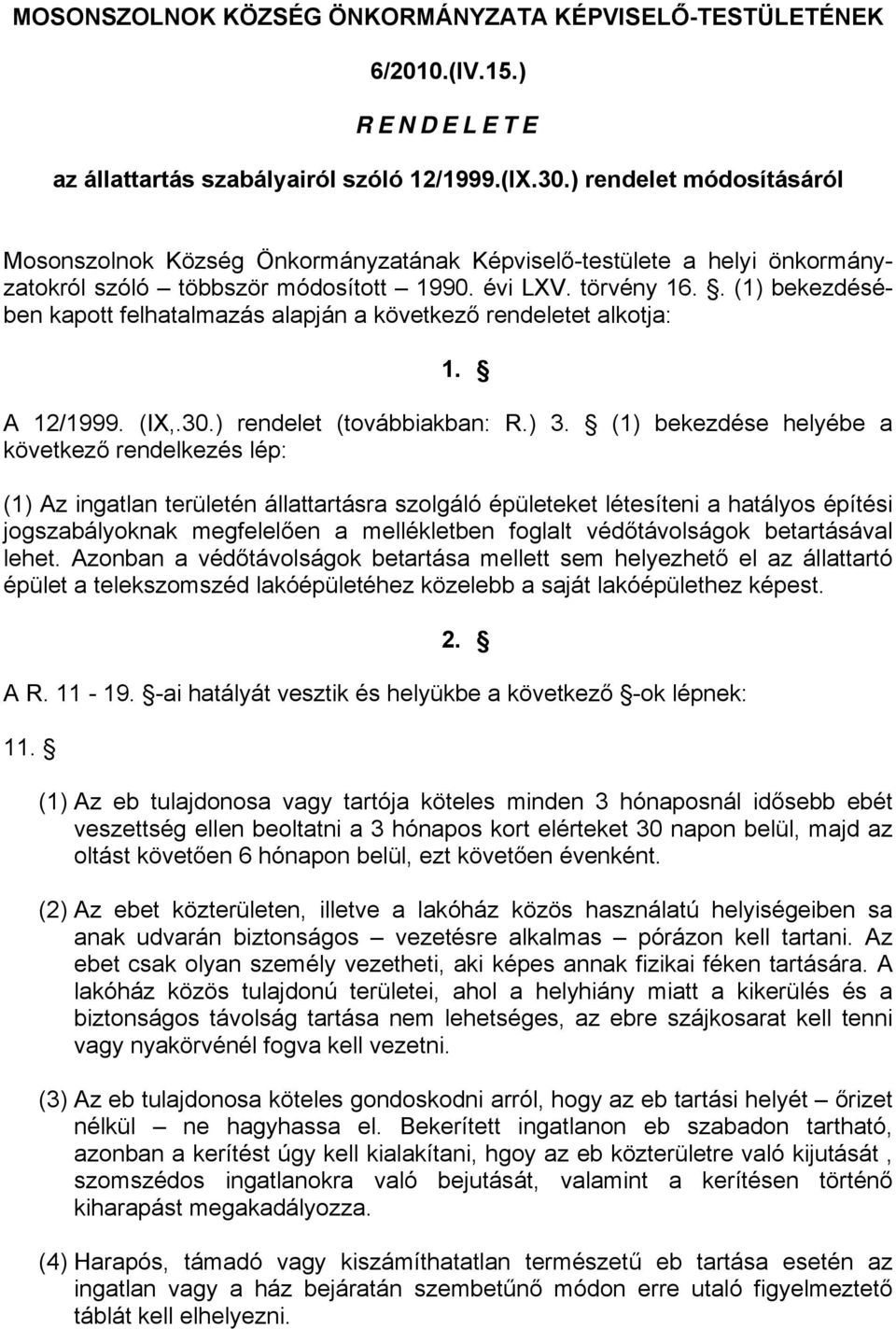 . (1) bekezdésében kapott felhatalmazás alapján a következő rendeletet alkotja: 1. A 12/1999. (IX,.30.) rendelet (továbbiakban: R.) 3.