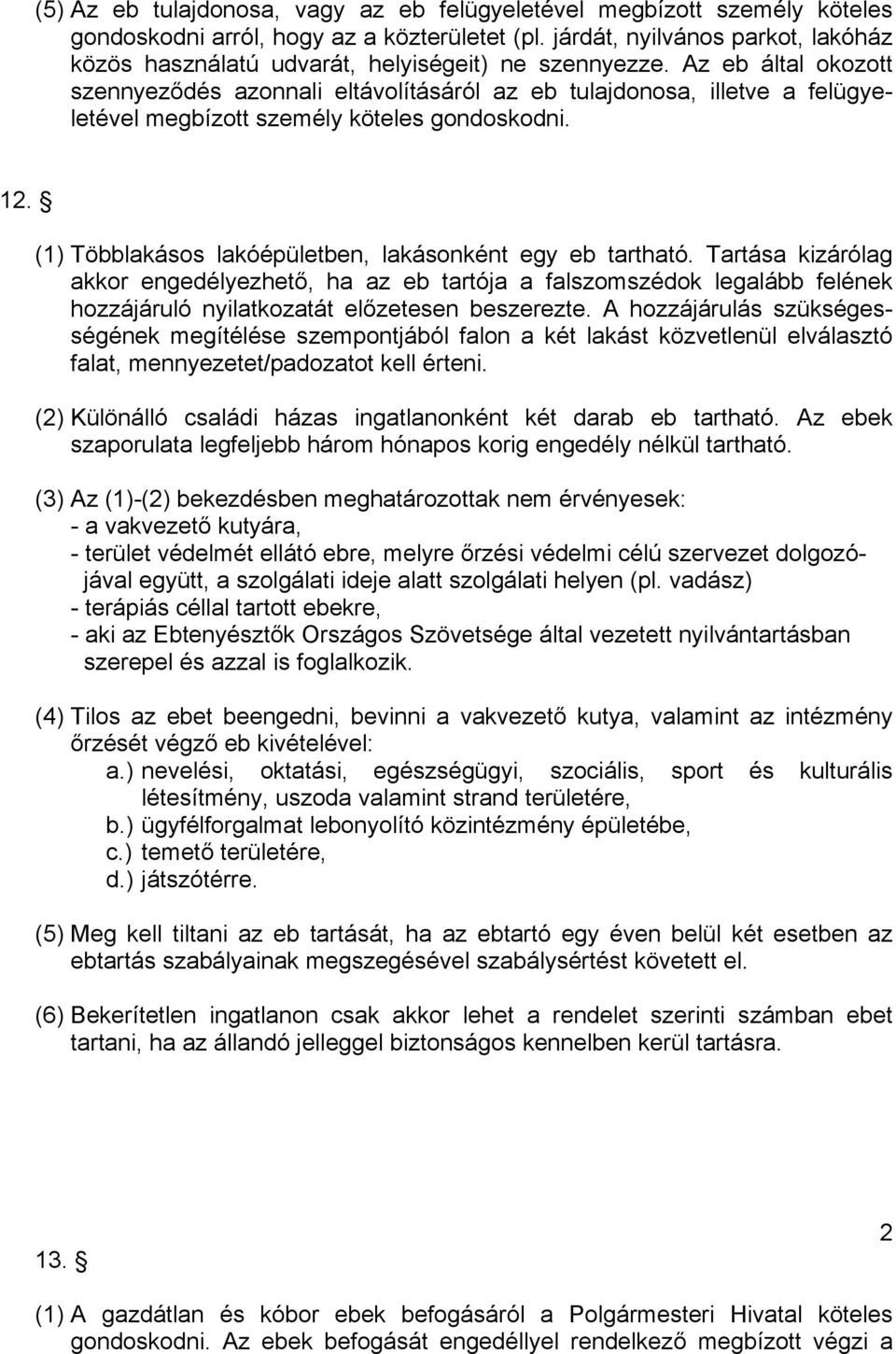 Az eb által okozott szennyeződés azonnali eltávolításáról az eb tulajdonosa, illetve a felügyeletével megbízott személy köteles gondoskodni. 12.