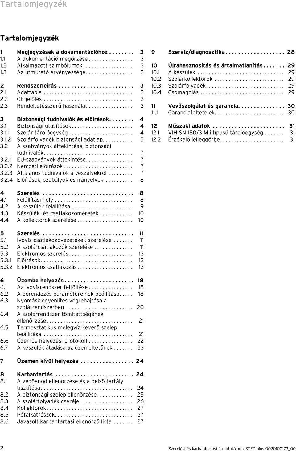 ............... 3 3 Biztonsági tudnivalók és előírások........ 4 3.1 Biztonsági utasítások...................... 4 3.1.1 Szolár tárolóegység....................... 4 3.1.2 Szolárfolyadék biztonsági adatlap.