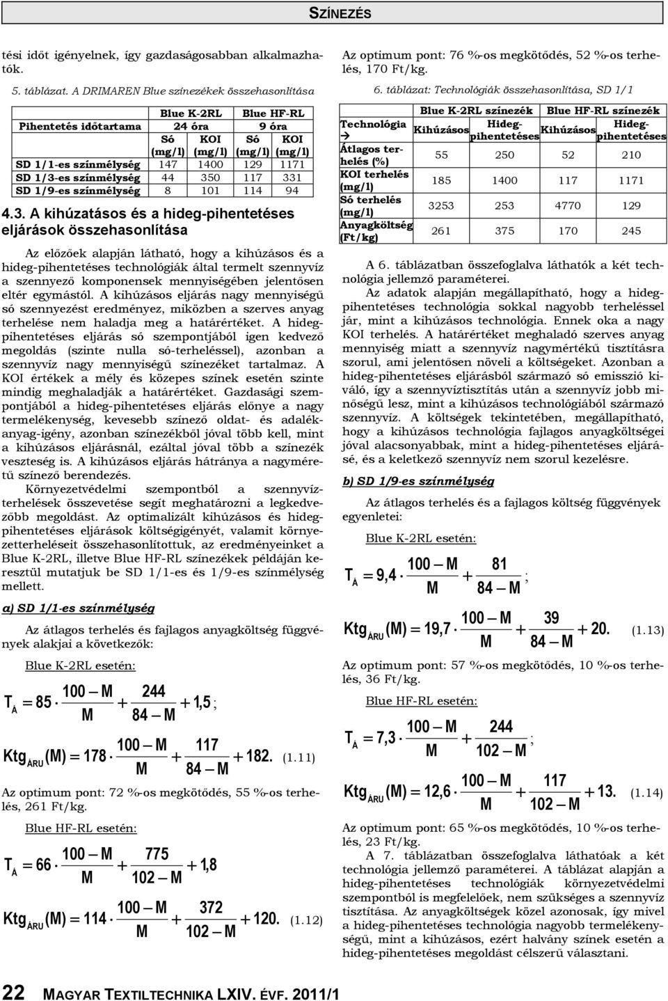 44 350 117 331 SD 1/9-es színmélység 8 101 114 94 4.3. A kihúzatásos és a hideg-pihentetéses eljárások összehasonlítása Az elızıek alapján látható, hogy a kihúzásos és a hideg-pihentetéses