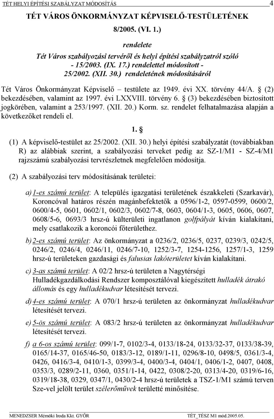 törvény 6. (3) bekezdésében biztosított jogkörében, valamint a 253/1997. (XII. 20.) Korm. sz. rendelet felhatalmazása alapján a következıket rendeli el. 1. (1) A képviselı-testület az 25/2002. (XII. 30.