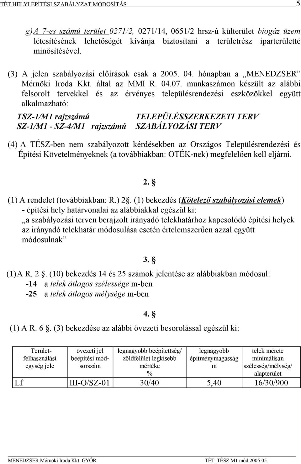 munkaszámon készült az alábbi felsorolt tervekkel és az érvényes településrendezési eszközökkel együtt alkalmazható: TSZ-1/M1 rajzszámú SZ-1/M1 - SZ-4/M1 rajzszámú TELEPÜLÉSSZERKEZETI TERV