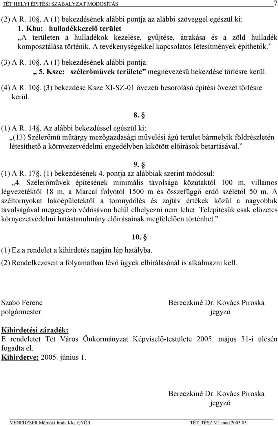 A (1) bekezdésének alábbi pontja: 5. Ksze: szélerımővek területe megnevezéső bekezdése törlésre kerül. (4) A R. 10. (3) bekezdése Ksze XI-SZ-01 övezeti besorolású építési övezet törlésre kerül. 8.