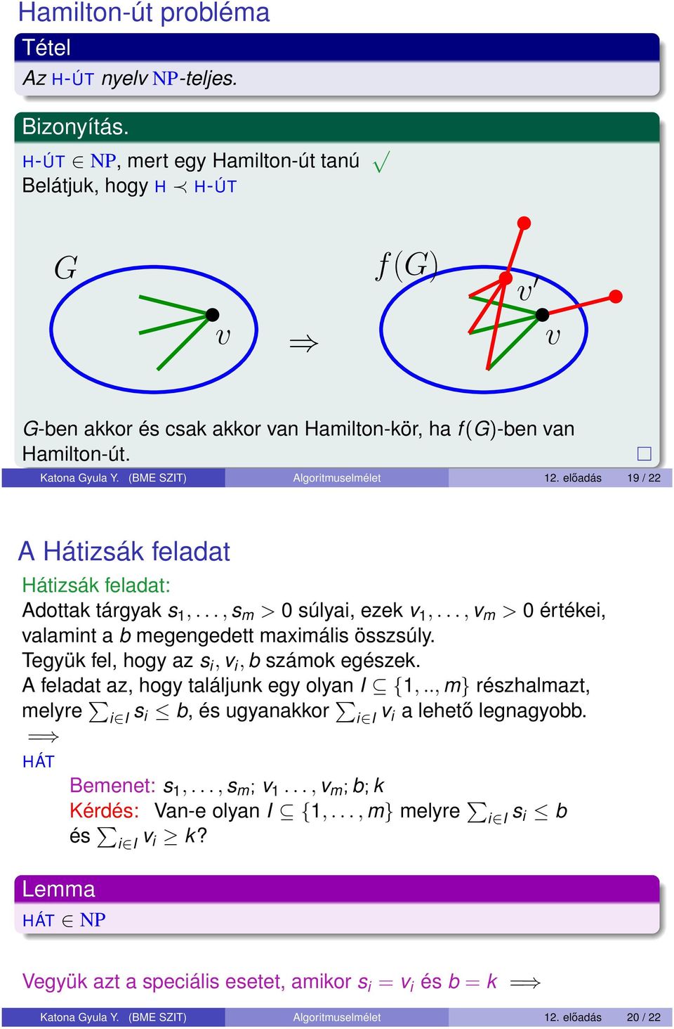 .., v m > 0 értékei, valamint a b megengedett maximális összsúly. Tegyük fel, hogy az s i, v i, b számok egészek. A feladat az, hogy találjunk egy olyan I {1,.