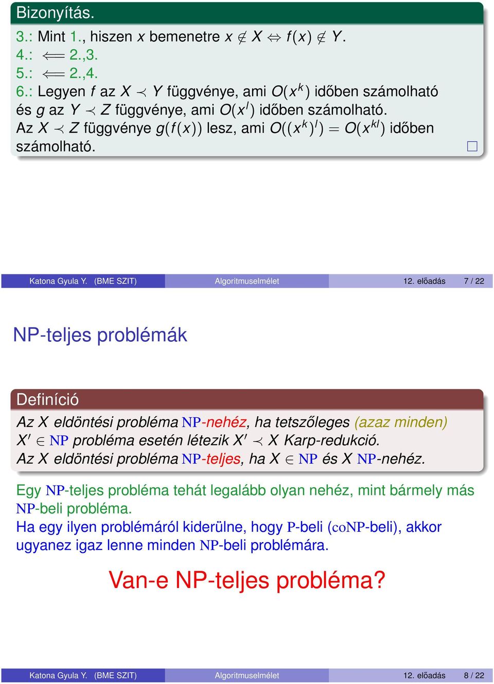 előadás 7 / 22 NP-teljes problémák Definíció Az X eldöntési probléma NP-nehéz, ha tetszőleges (azaz minden) X NP probléma esetén létezik X X Karp-redukció.