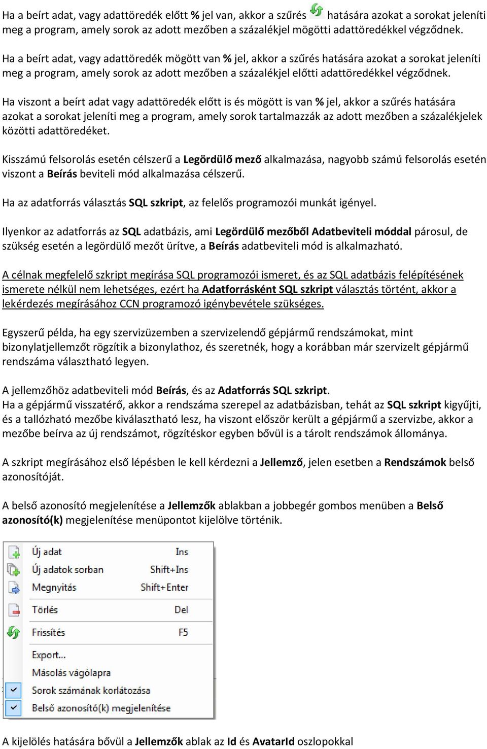 Ha viszont a beírt adat vagy adattöredék előtt is és mögött is van % jel, akkor a szűrés hatására azokat a sorokat jeleníti meg a program, amely sorok tartalmazzák az adott mezőben a százalékjelek