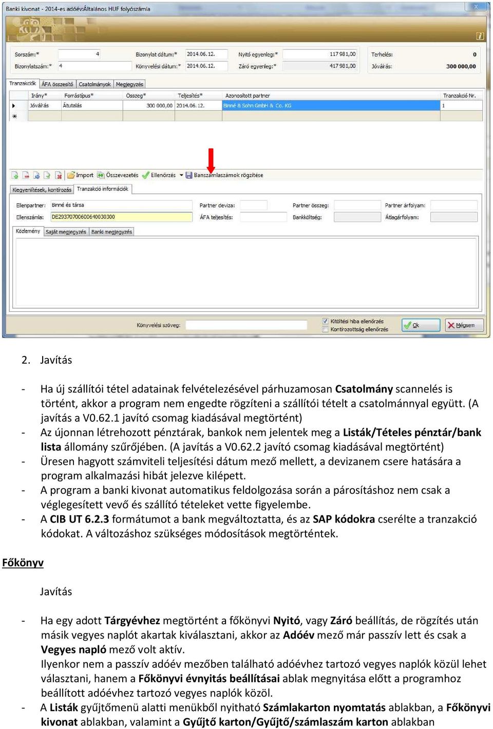 - A program a banki kivonat automatikus feldolgozása során a párosításhoz nem csak a véglegesített vevő és szállító tételeket vette figyelembe. - A CIB UT 6.2.