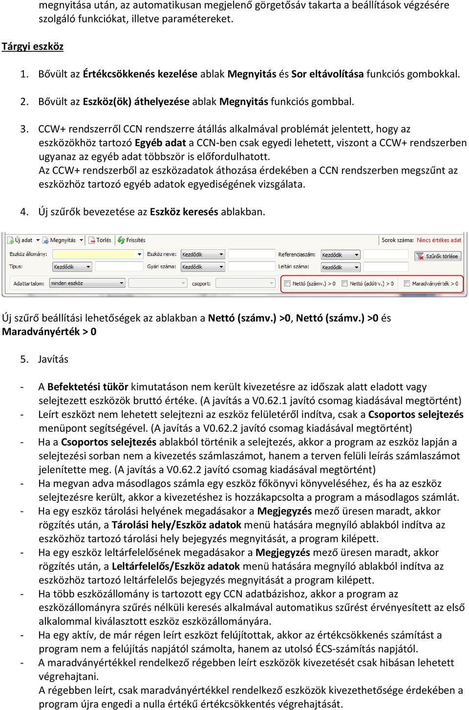 CCW+ rendszerről CCN rendszerre átállás alkalmával problémát jelentett, hogy az eszközökhöz tartozó Egyéb adat a CCN-ben csak egyedi lehetett, viszont a CCW+ rendszerben ugyanaz az egyéb adat