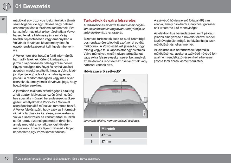 figyelembe vennie. A Volvo nem járul hozzá a fenti információk harmadik feleknek történő kiadásához a jármű tulajdonosának beleegyezése nélkül.