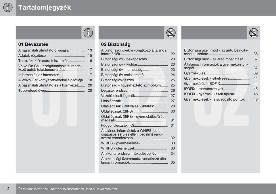 .. 23 Információk az interneten... 17 Biztonsági öv emlékeztető... 24 A Volvo Car környezetvédelmi filozófiája.. 18 Biztonságiöv-feszítő... 25 A használati útmutató és a környezet.