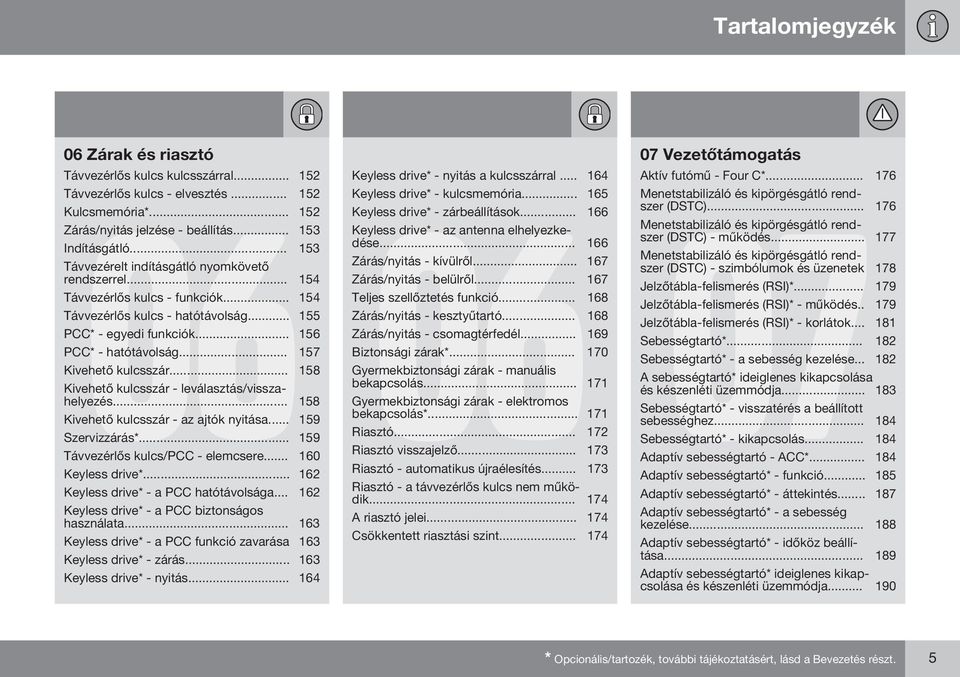 .. 157 Kivehető kulcsszár... 158 Kivehető kulcsszár - leválasztás/visszahelyezés... 158 Kivehető kulcsszár - az ajtók nyitása... 159 Szervizzárás*... 159 Távvezérlős kulcs/pcc - elemcsere.