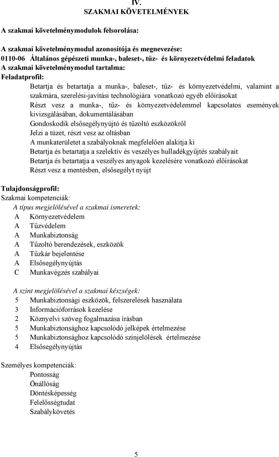 vesz a munka-, tűz- és környezetvédelemmel kapcsolatos események kivizsgálásában, dokumentálásában Gondoskodik elsősegélynyújtó és tűzoltó eszközökről Jelzi a tüzet, részt vesz az oltásban A