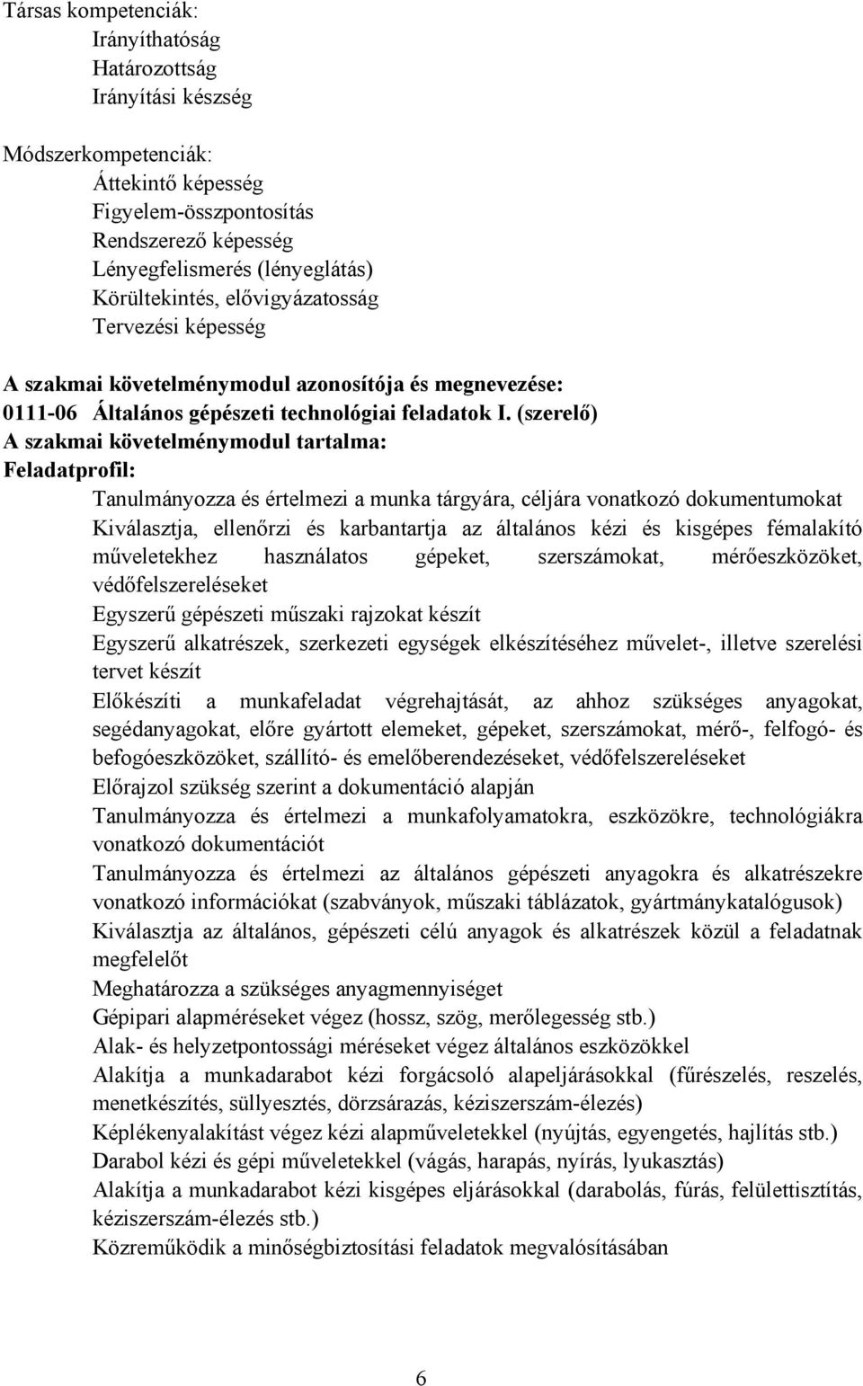 (szerelő) A szakmai követelménymodul tartalma: Feladatprofil: Tanulmányozza és értelmezi a munka tárgyára, céljára vonatkozó dokumentumokat Kiválasztja, ellenőrzi és karbantartja az általános kézi és