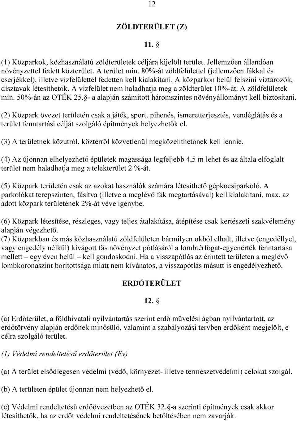 A vízfelület nem haladhatja meg a zöldterület 10%-át. A zöldfelületek min. 50%-án az OTÉK 25. - a alapján számított háromszintes növényállományt kell biztosítani.