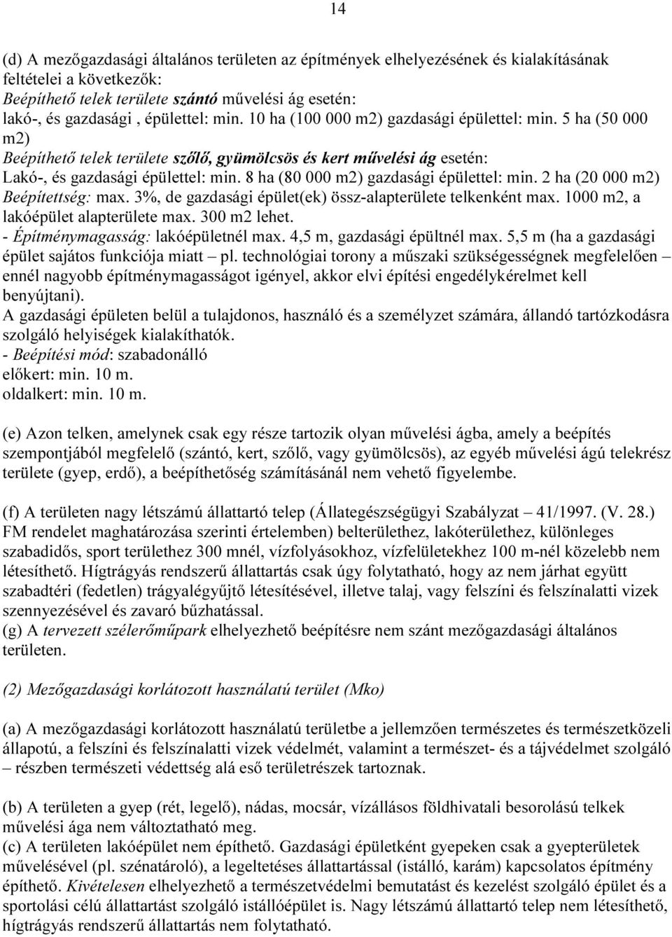 8 ha (80 000 m2) gazdasági épülettel: min. 2 ha (20 000 m2) Beépítettség: max. 3%, de gazdasági épület(ek) össz-alapterülete telkenként max. 1000 m2, a lakóépület alapterülete max. 300 m2 lehet.