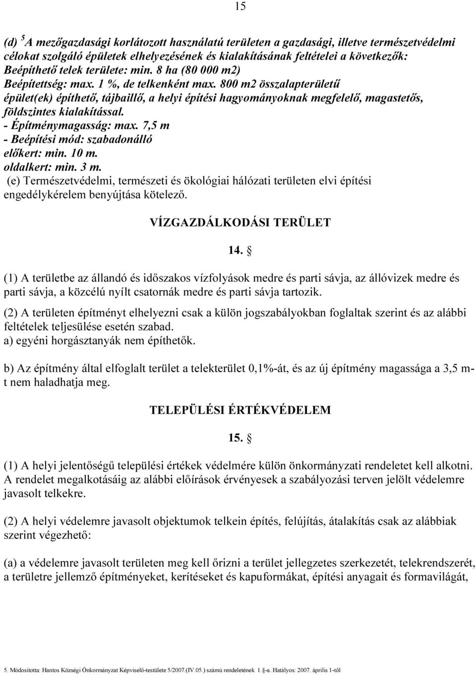 800 m2 összalapterületű épület(ek) építhető, tájbaillő, a helyi építési hagyományoknak megfelelő, magastetős, földszintes kialakítással. - Építménymagasság: max.