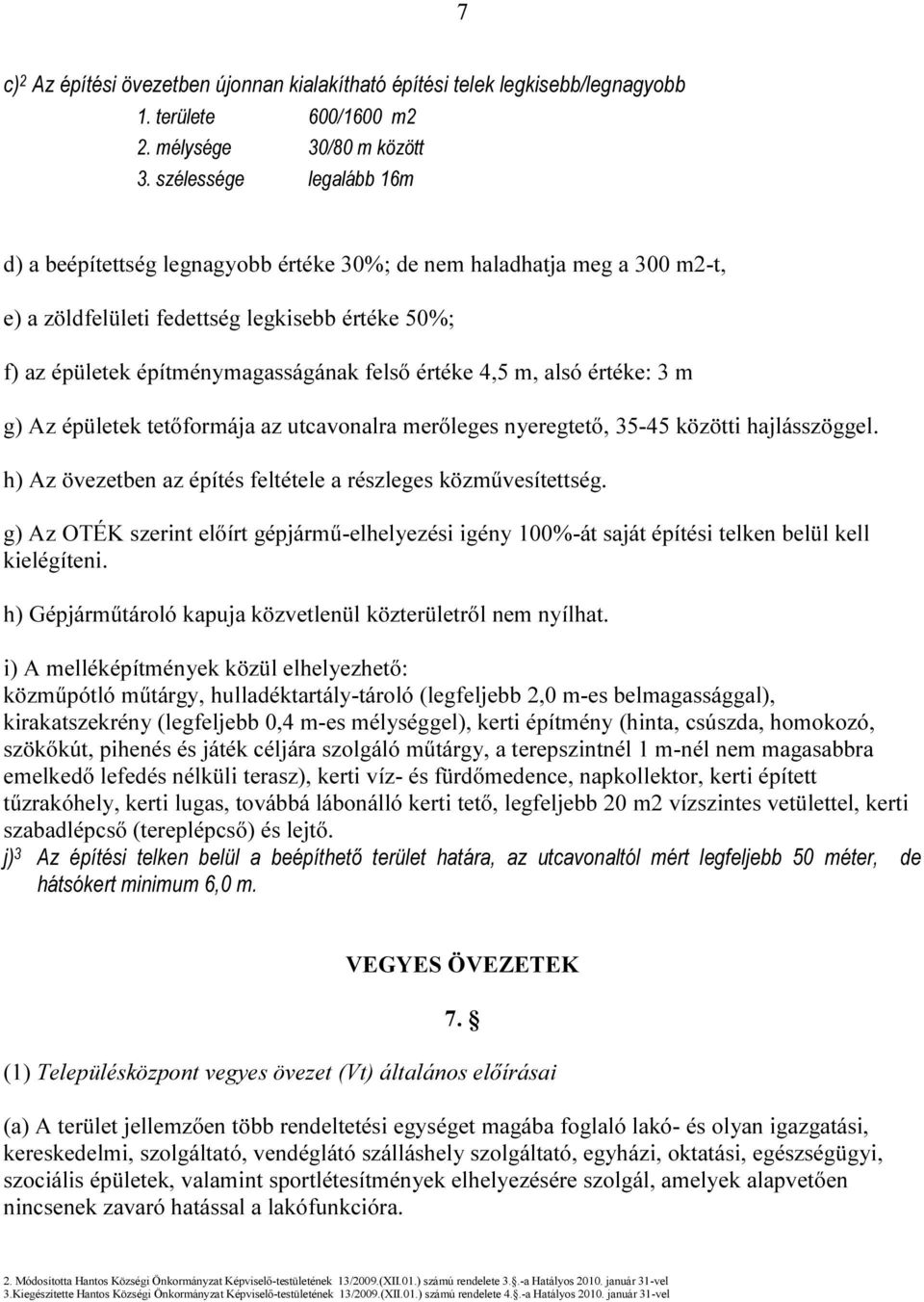 4,5 m, alsó értéke: 3 m g) Az épületek tetőformája az utcavonalra merőleges nyeregtető, 35-45 közötti hajlásszöggel. h) Az övezetben az építés feltétele a részleges közművesítettség.