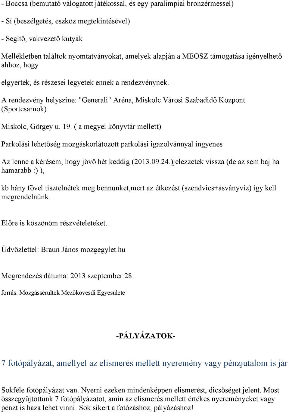 A rendezvény helyszíne: "Generali" Aréna, Miskolc Városi Szabadidő Központ (Sportcsarnok) Miskolc, Görgey u. 19.