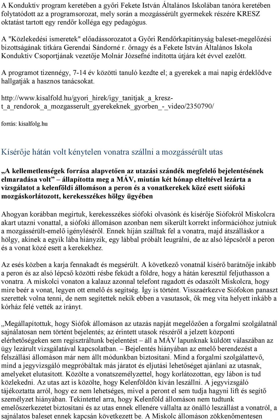 őrnagy és a Fekete István Általános Iskola Konduktív Csoportjának vezetője Molnár Józsefné indította útjára két évvel ezelőtt.