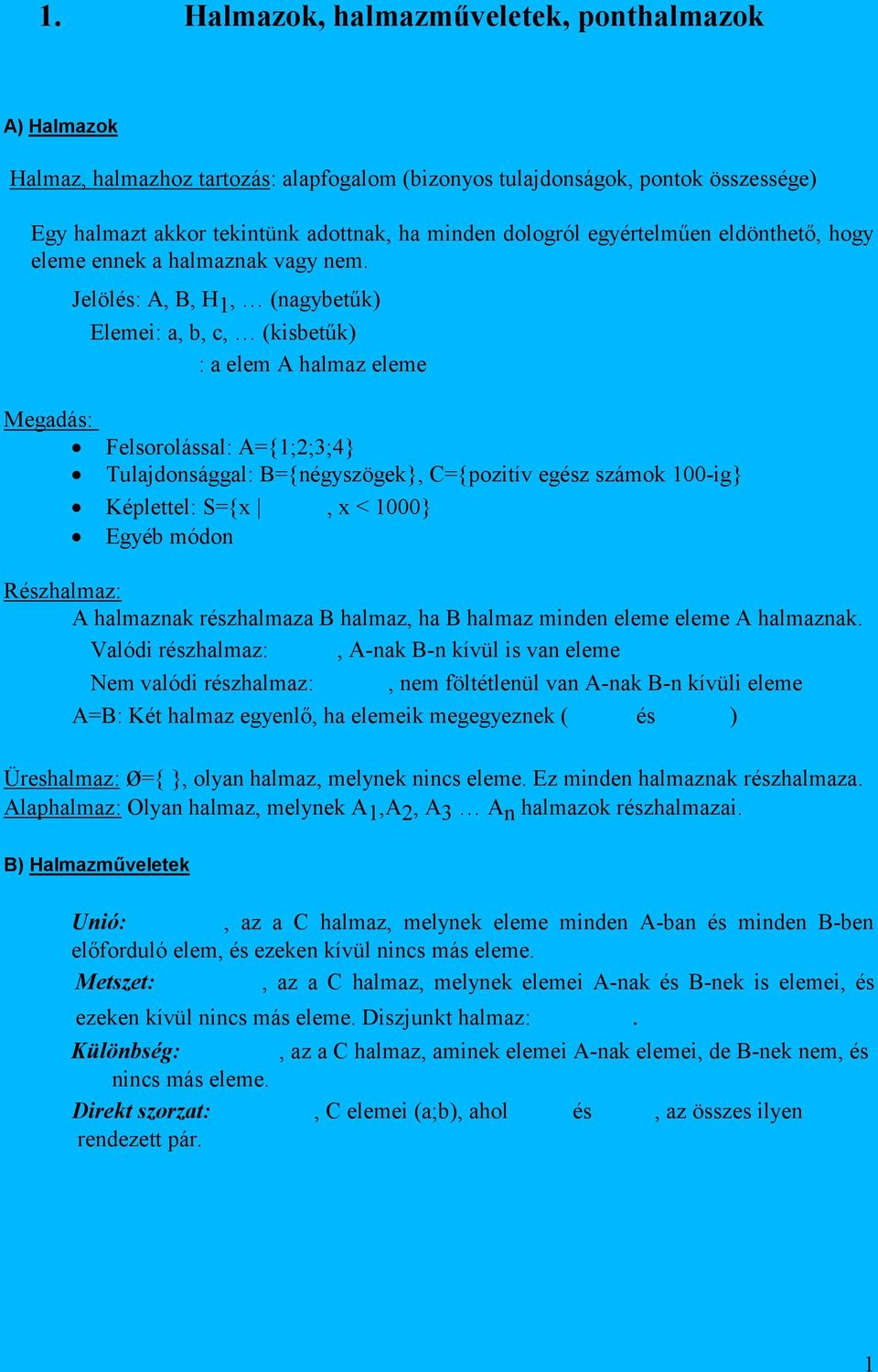 Jelölés: A, B, H 1, (nagybetűk) Elemei: a, b, c, (kisbetűk) : a elem A halmaz eleme Megadás: Felsorolással: A={1;2;3;4} Tulajdonsággal: B={négyszögek}, C={pozitív egész számok 100-ig} Képlettel: