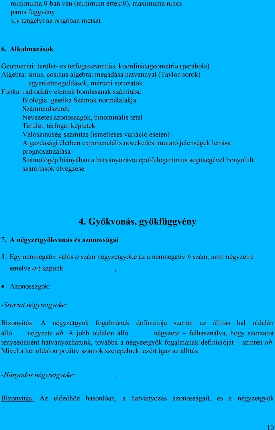 radioaktív elemek bomlásának számítása Biológia: geetika Számok normálalakja Számrendszerek Nevezetes azonosságok, binominális tétel Terület, térfogat képletek Valószínűség-számítás (ismétléses