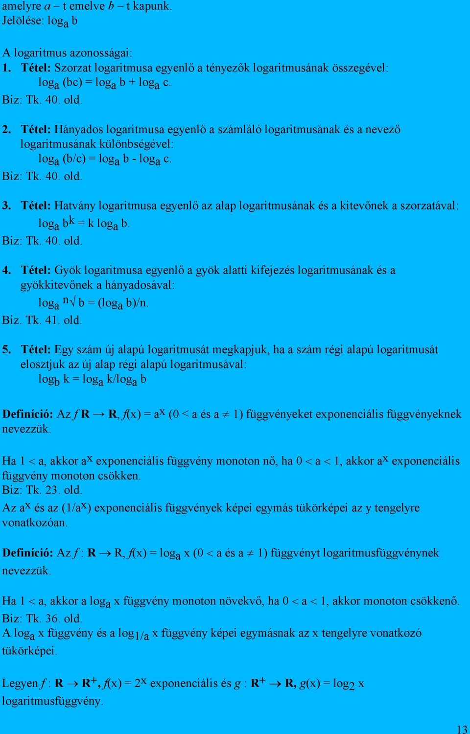 Tétel: Hatvány logaritmusa egyenlő az alap logaritmusának és a kitevőnek a szorzatával: log a b k = k log a b. Biz: Tk. 40