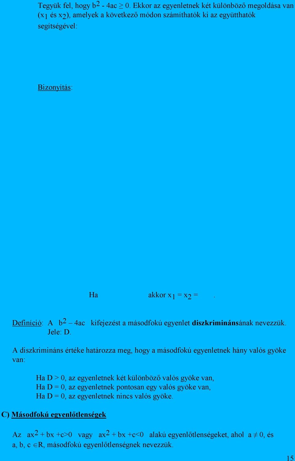 Definíció: A b 2 4ac kifejezést a másodfokú egyenlet diszkriminánsának nevezzük. Jele: D.