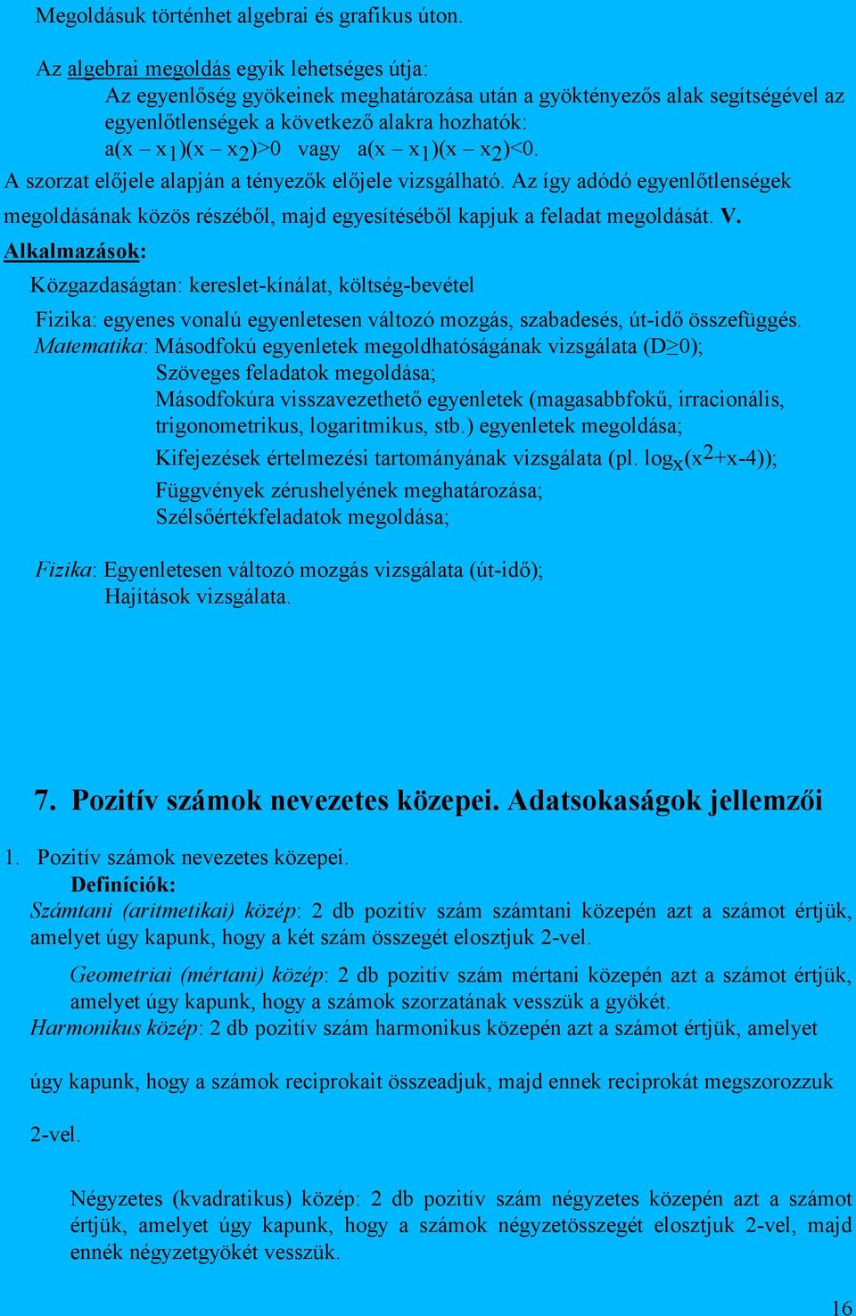 1 )(x x 2 )<0. A szorzat előjele alapján a tényezők előjele vizsgálható. Az így adódó egyenlőtlenségek megoldásának közös részéből, majd egyesítéséből kapjuk a feladat megoldását. V.