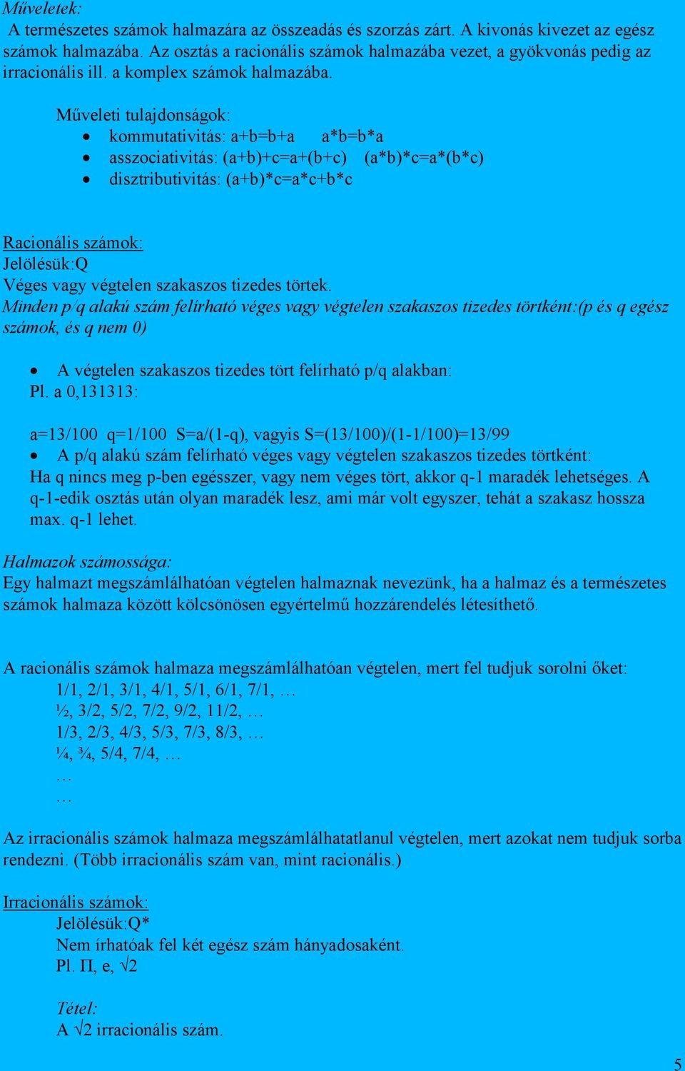 Műveleti tulajdonságok: kommutativitás: a+b=b+a a*b=b*a asszociativitás: (a+b)+c=a+(b+c) (a*b)*c=a*(b*c) disztributivitás: (a+b)*c=a*c+b*c Racionális számok: Jelölésük:Q Véges vagy végtelen szakaszos