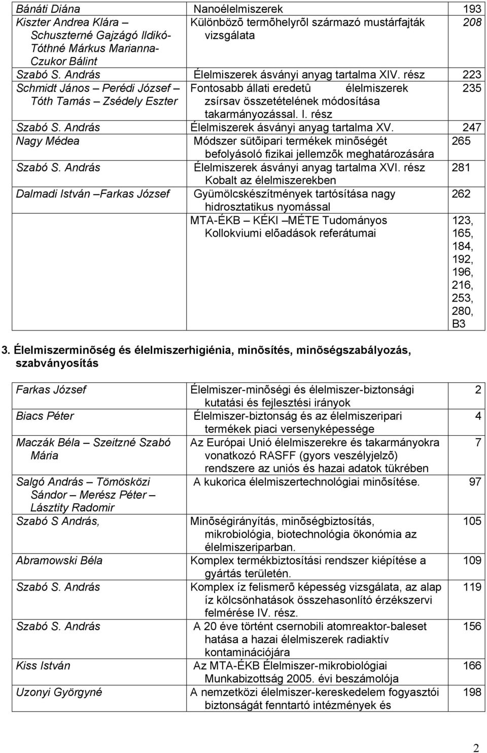 rész Élelmiszerek ásványi anyag tartalma XV. 247 Nagy Médea Módszer sütõipari termékek minõségét 265 befolyásoló fizikai jellemzõk meghatározására Élelmiszerek ásványi anyag tartalma XVI.