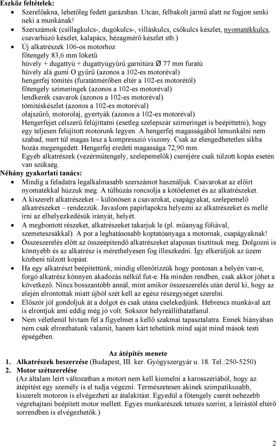 ) Új alkatrészek 106-os motorhoz főtengely 83,6 mm löketű hüvely + dugattyú + dugattyúgyűrű garnitúra Ø 77 mm furatú hüvely alá gumi O gyűrű (azonos a 102-es motoréval) hengerfej tömítés