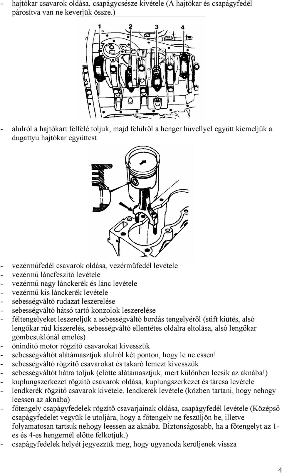 levétele - vezérmű nagy lánckerék és lánc levétele - vezérmű kis lánckerék levétele - sebességváltó rudazat leszerelése - sebességváltó hátsó tartó konzolok leszerelése - féltengelyeket leszereljük a