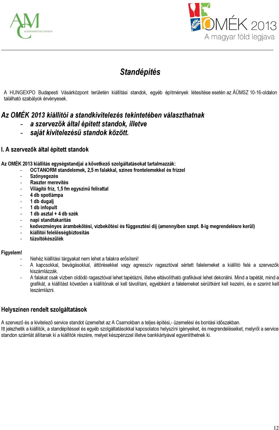 A szervezők által épített standok Az OMÉK 2013 kiállítás egységstandjai a következő szolgáltatásokat tartalmazzák: - OCTANORM standelemek, 2,5 m falakkal, színes frontelemekkel és frízzel -